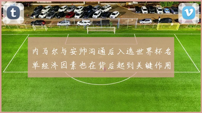 内马尔与安帅沟通后入选世界杯名单经济因素也在背后起到关键作用